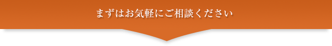 まずはお気軽にご相談ください