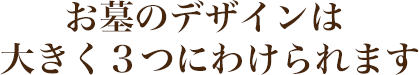 お墓のデザインは大きく３つにわけられます