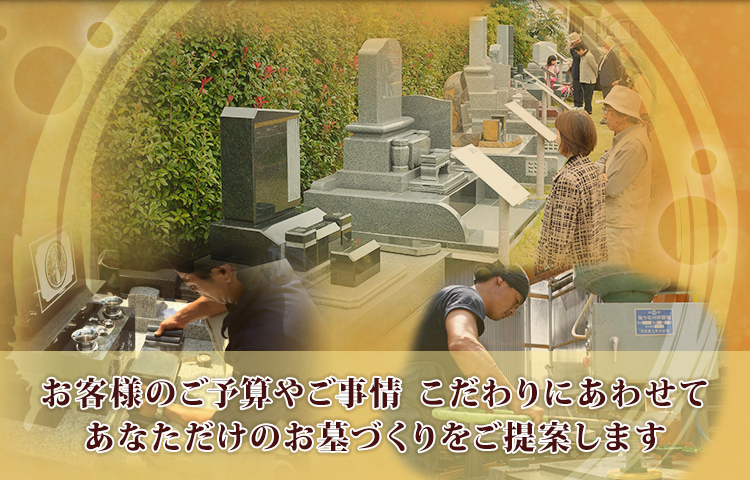 お客様のご予算やご事情 こだわりにあわせてあなただけのお墓づくりをご提案します